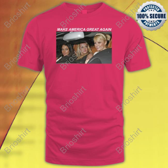 Make America Great Again Paris Hilton Britney Spears And Lindsay Lohan Hoodies