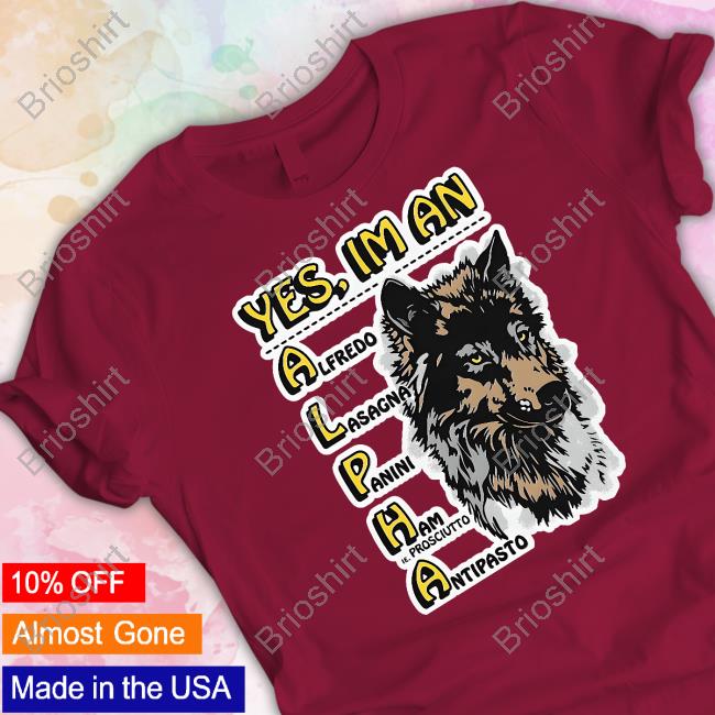 Yes I'm An Alpha Alfredo Lasagna Panini Ham Ie Prosciutto Antipasto Shirt