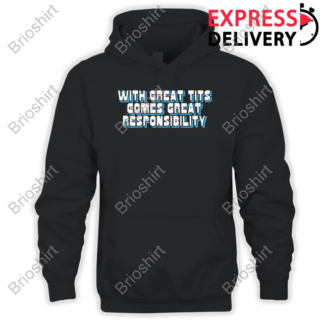 With Great Tits Comes Great Responsibility Shirt Shirts That Go Hard