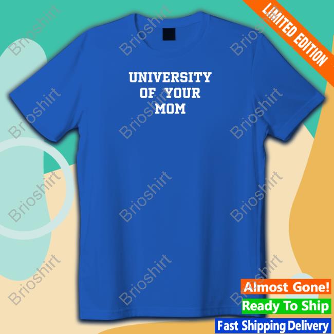 University Of Your Mom Shirt