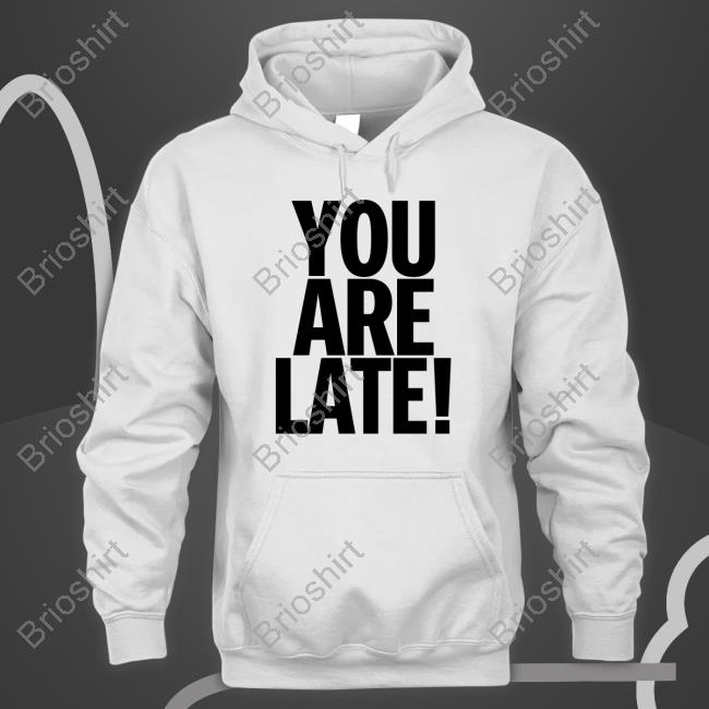 You Are Late Shirts