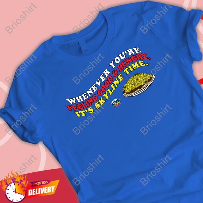 Cincy Shirts Shop Whenever You're Feeling Good And Hungry It's Skyline Time T Shirt Skyline Chili