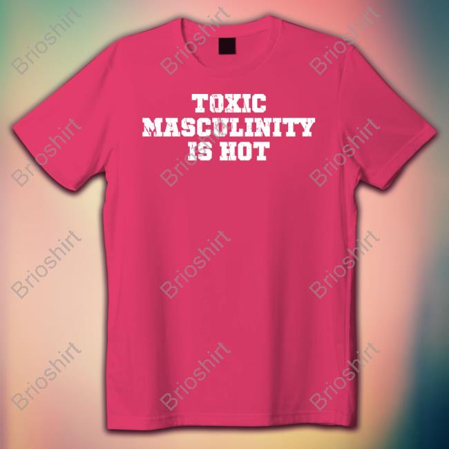 Charly Arnolt Toxic Masculinity Is Hot Shirt