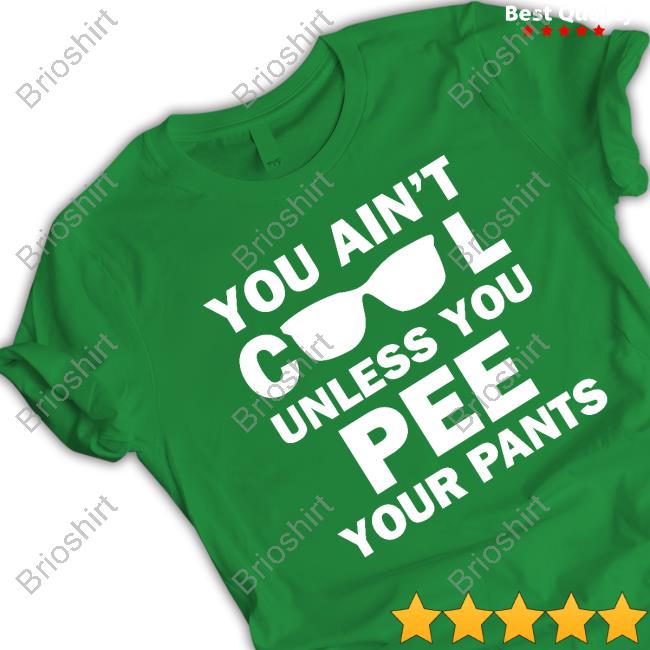 Official You Ain't Cool Unless You Pee Your Pants Tee Shirt