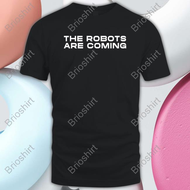 The Robots Are Coming Shirt Farzad Mesbahi Tee Shirt