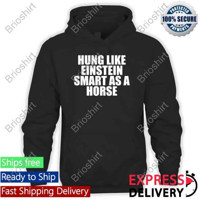 Shirtsthtgohard Hung Like Einstein Smart As A Horse Shirt