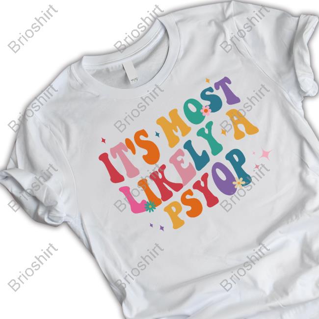 It's Most Likely A Psyop Shirts