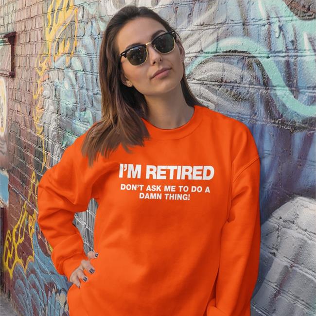 Fay Wooley I'm Retired Don't Ask Me To Do A Damn Thing Long Sleeve