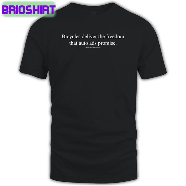 Bicycles Deliver The Freedom That Auto Ads Promise Tee Shirts Joe Cutrufo