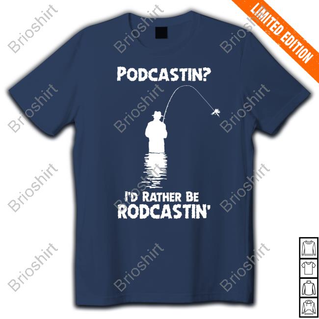 Podcastin I'd Rather Be Rodcastin Shirt