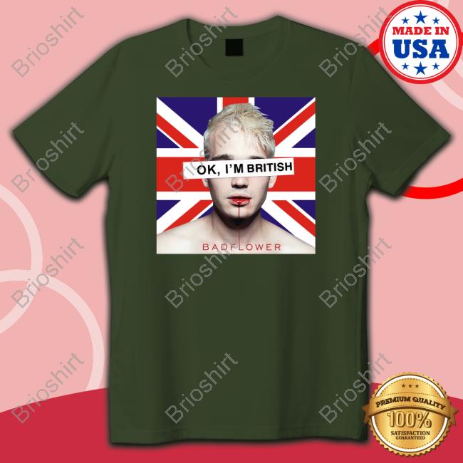 Ok I'm British Badflower Shirt