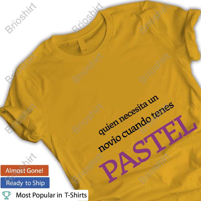 Official Quien Necesita Un Novio Cuando Tenes Pastel Shirt