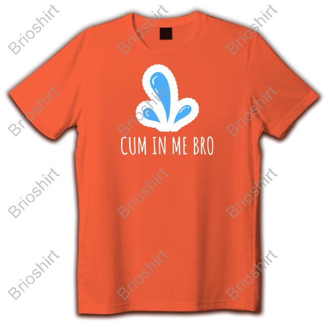 Cum in Me Bro Tee