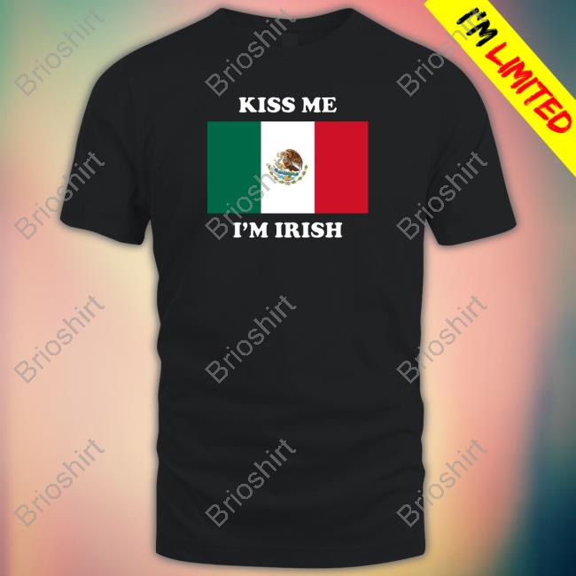 Kiss Me I'm Irish Tee Shirt Flag Of Mexico