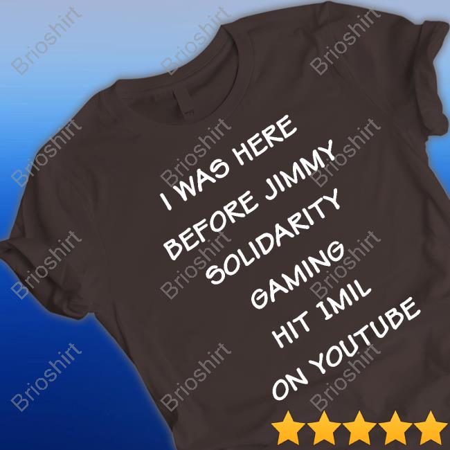 Foxxaltogy I Was Here Before Jimmy Solidarity Gaming Hit 1Mil On Youtube T Shirts