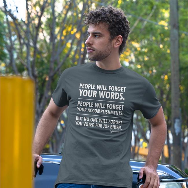 We Are Change Store People Will Forget Your Words People Will Forget Your Accomplishments But No One Will Forget You Voted For Joe Biden Shirt Luke Rudkowski