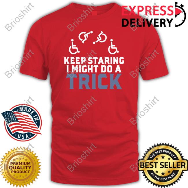 Keep Staring I Might Do A Trick Shirt