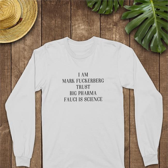 I Am Mark FuckerbergTrust Big Pharma Fauci Is Science Shirts
