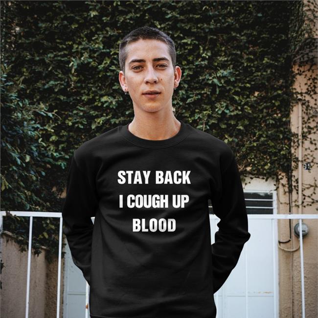 Stay Back I Cough Up Blood Black Shirts