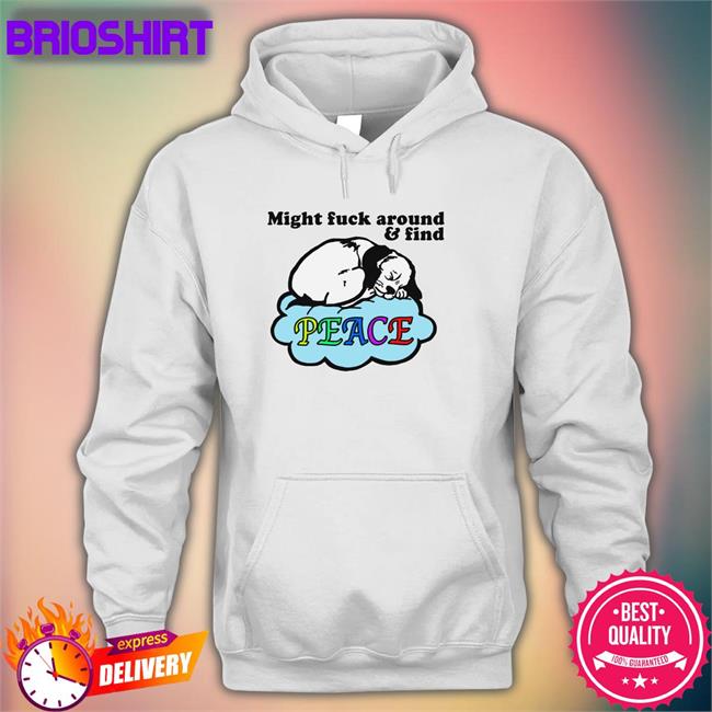 Might Fuck Around And Find Peace Long Sleeve T Shirt Shirts That Go Hard