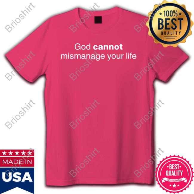 Official God Cannot Mismanage Your Life T Shirts