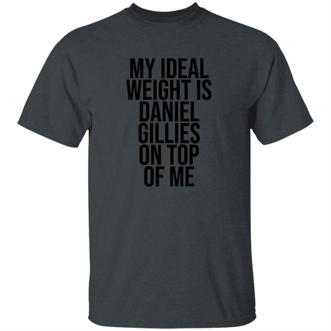 Katis High My Ideal Weight Is Daniel Gillies On Top Of Me Shirt