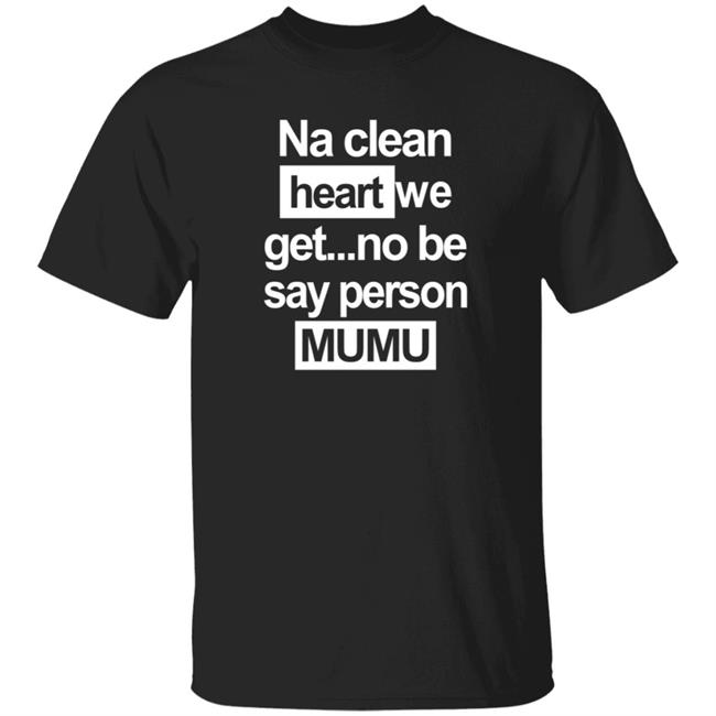 Na Clean Heart We Get No Be Say Person Mumu T Shirt