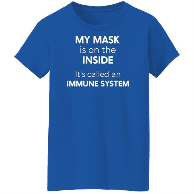 My Mask Is On The Inside It's Called An Immune System Shirt My Mask Is On The Inside It's Called An Immune System Shirt