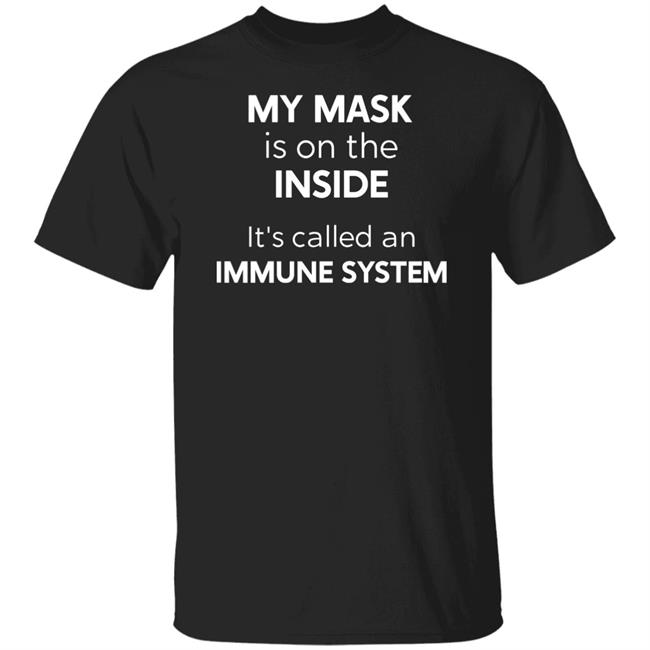 My Mask Is On The Inside It's Called An Immune System Shirt My Mask Is On The Inside It's Called An Immune System Shirt