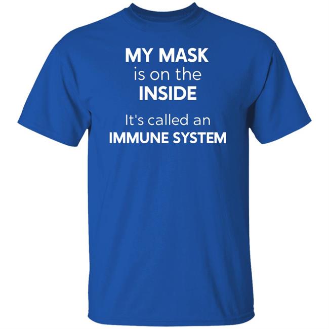 My Mask Is On The Inside It's Called An Immune System Shirt