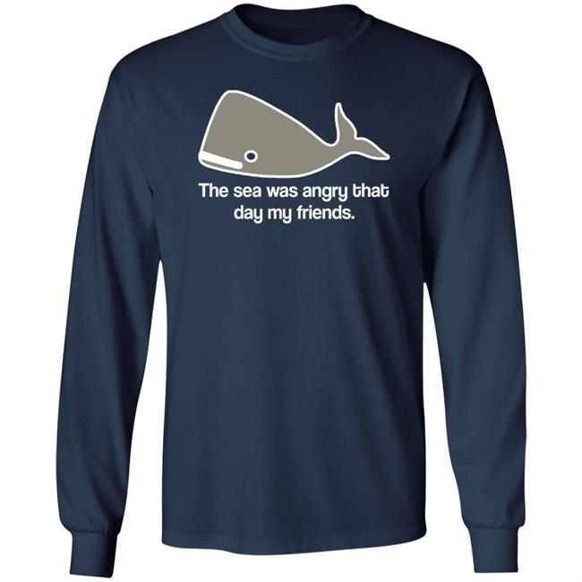 The Sea Was Angry That Day My Friends T-Shirt The Sea Was Angry That Day My Friends T-Shirt