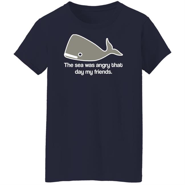 The Sea Was Angry That Day My Friends T-Shirt The Sea Was Angry That Day My Friends T-Shirt