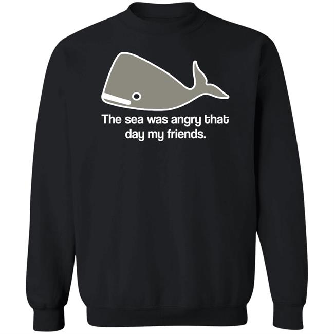 The Sea Was Angry That Day My Friends T-Shirt The Sea Was Angry That Day My Friends T-Shirt