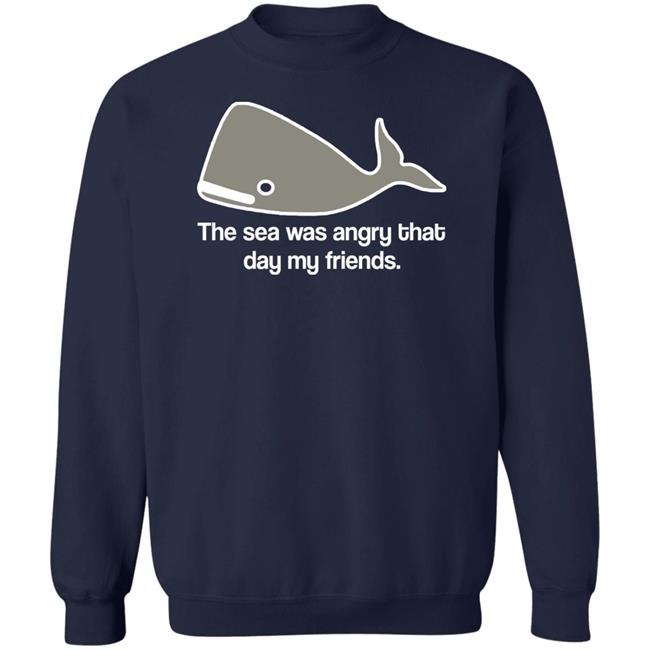 The Sea Was Angry That Day My Friends T-Shirt The Sea Was Angry That Day My Friends T-Shirt