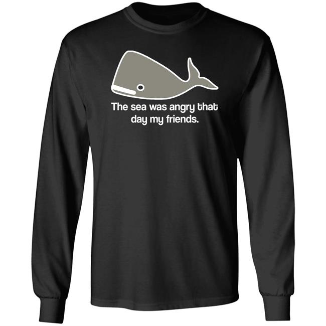 The Sea Was Angry That Day My Friends T-Shirt The Sea Was Angry That Day My Friends T-Shirt