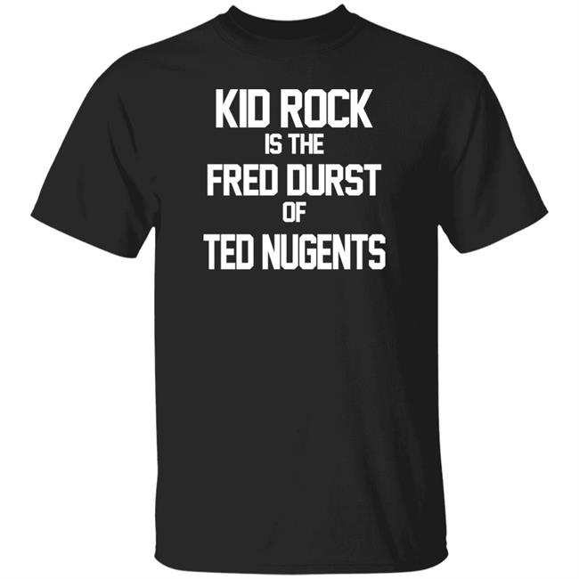 Kid Rock Is The Fred Durst Of Ted Nugents T Shirt Fuck The Alt-Right
