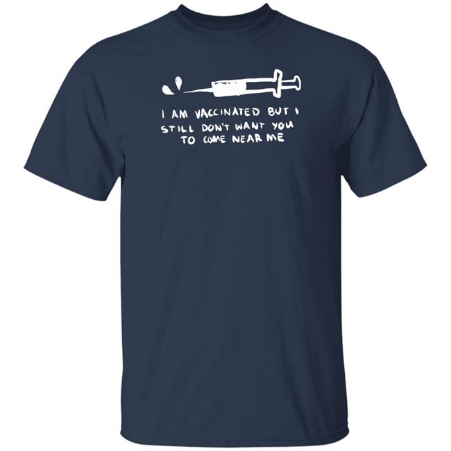 Lonely Kids Club Merch I Am Vaccinated But I Still Don't Want You To Come Near Me T Shirt