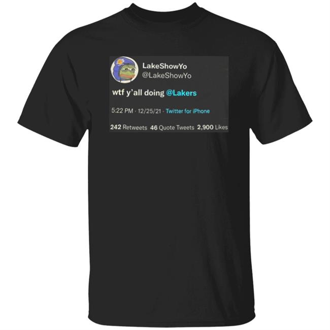 Lakeshow Yo Lakeshowyo Wtf Y'all Doing Lakers Shirt