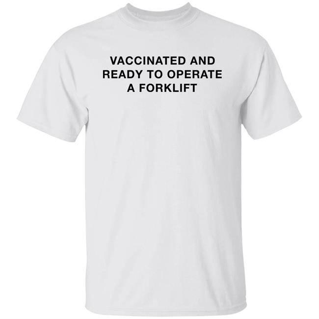 Shithead Steve Store Vaccinated And Ready To Operate A Forklift Shirt Poopscruffin4u