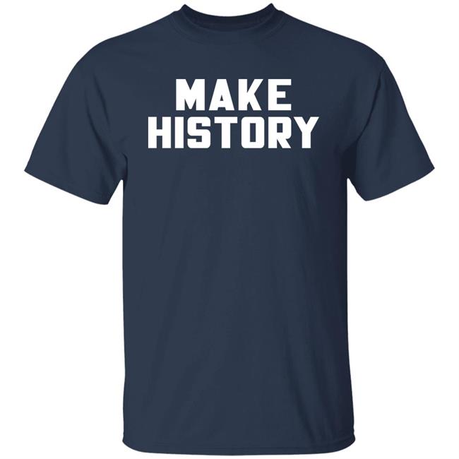 Make History Shirt Chloesjawline