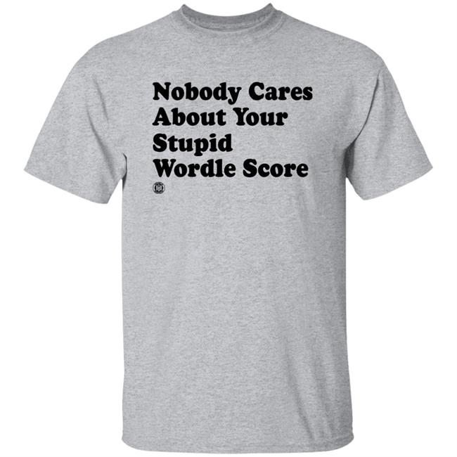 Bbb Printing Store Nobody Cares About Your Stupid Wordle Score Shirt Triple B