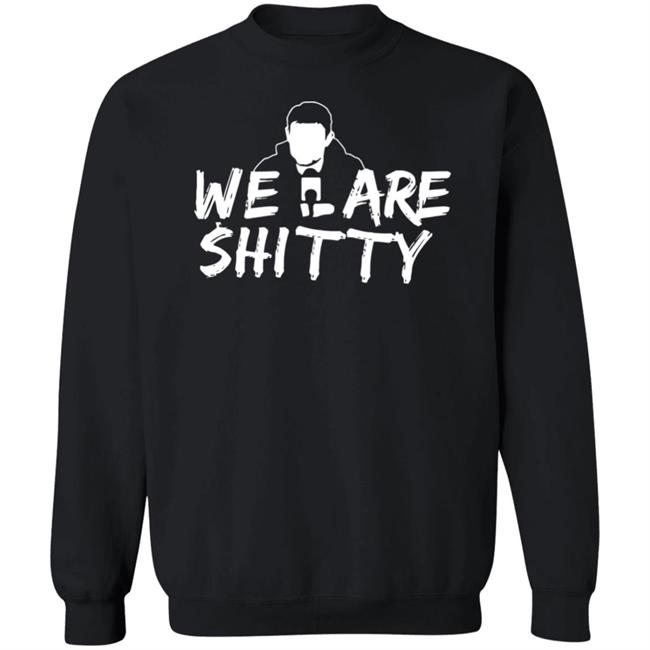 Mike Pfeil Scorchstack Merchandise We Are Shitty T Shirt Mike Pfeil Scorchstack Merchandise We Are Shitty T Shirt