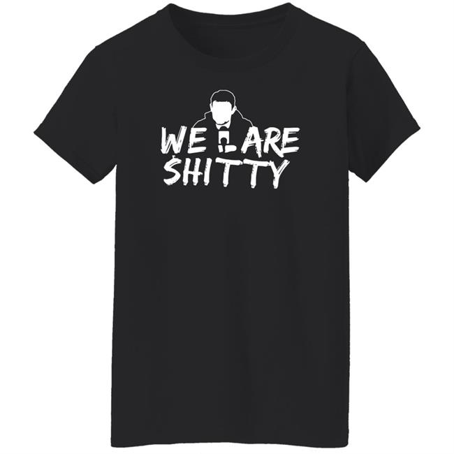 Mike Pfeil Scorchstack Merchandise We Are Shitty T Shirt Mike Pfeil Scorchstack Merchandise We Are Shitty T Shirt