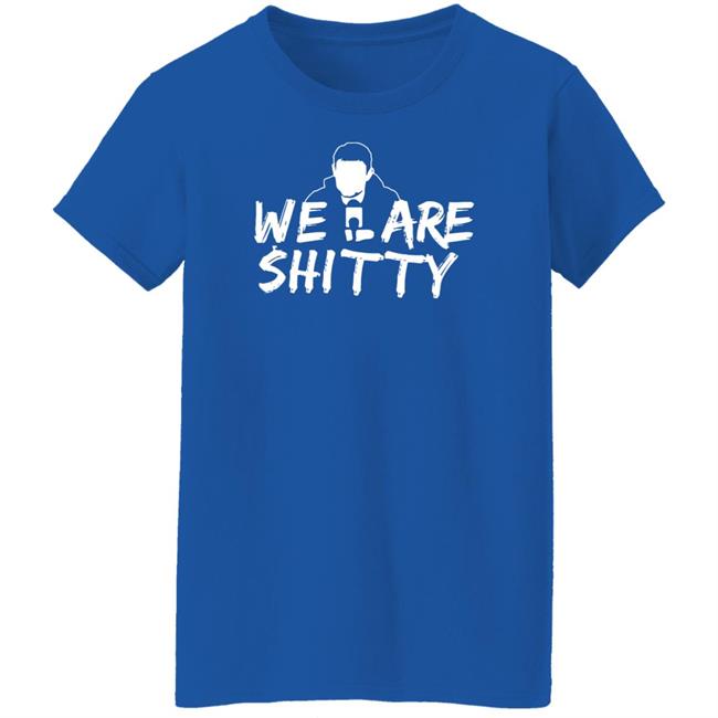 Mike Pfeil Scorchstack Merchandise We Are Shitty T Shirt Mike Pfeil Scorchstack Merchandise We Are Shitty T Shirt