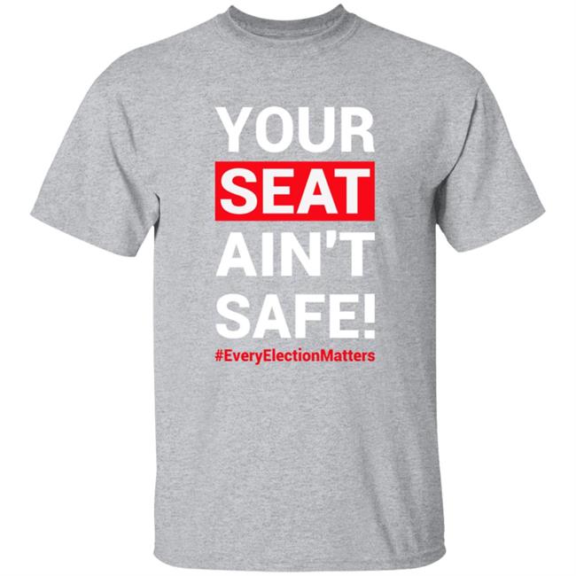 Your Seat Ain't Safe Everyelectionmatters Shirt Latosha Latosha1996