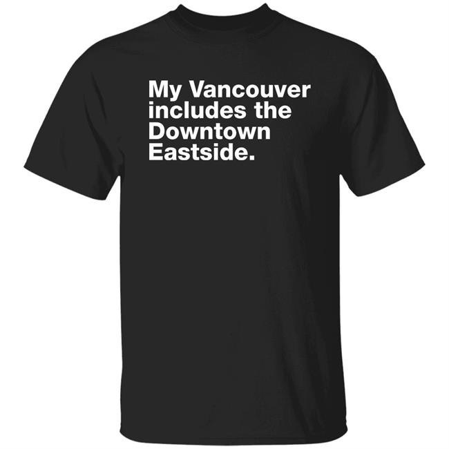 My Vancouver Includes The Downtown Eastside Shirt 64 Gifts Merch Bif Naked