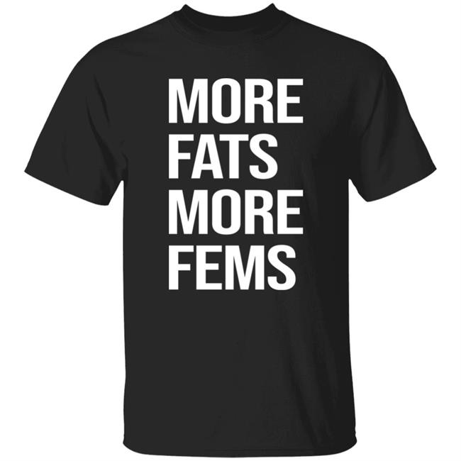 More Fats More Fems Shirt
