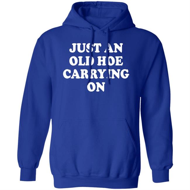 Just An Old Hoe Carrying On Shirt Just An Old Hoe Carrying On Shirt
