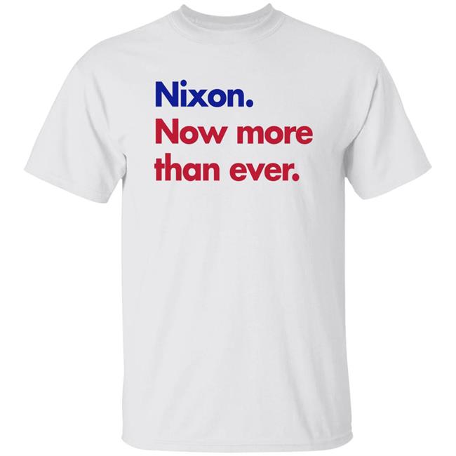 Nixon Now More Than Ever Shirt
