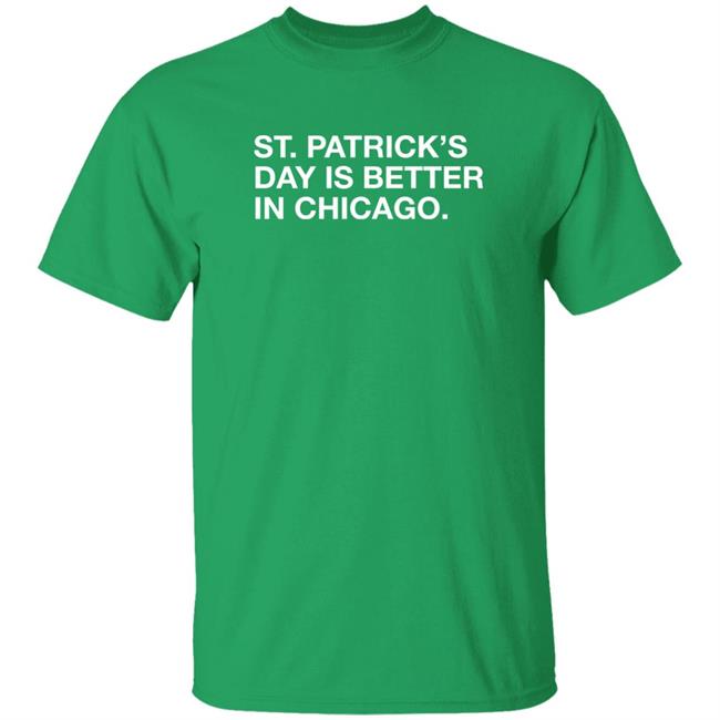 Obvious Shirts St. Patrick's Day Is Better In Chicago Shirt